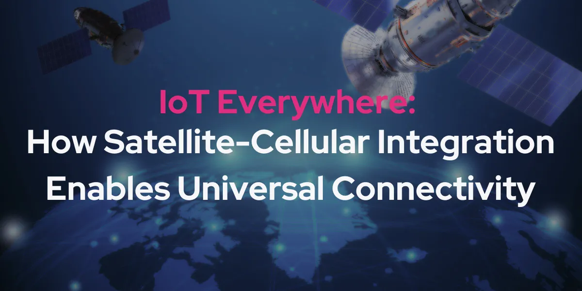 IoT Everywhere: How Satellite-Cellular Integration Enables Universal Connectivity