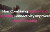 How Combining Cellular and Satellite Connectivity Improves Asset Tracking