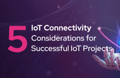 5 IoT Connectivity Considerations for Successful IoT Projects