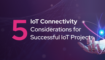 5 IoT Connectivity Considerations for Successful IoT Projects