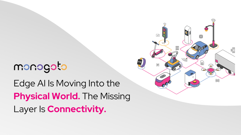 Edge AI Is Moving Into the Physical World. The Missing Layer Is Connectivity.