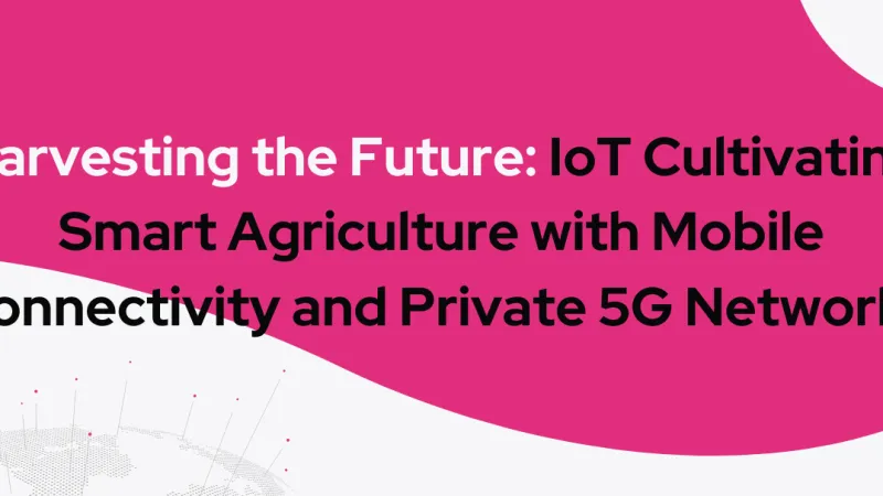 Harvesting the Future: IoT Cultivating Smart Agriculture with Mobile Connectivity and Private 5G Networks