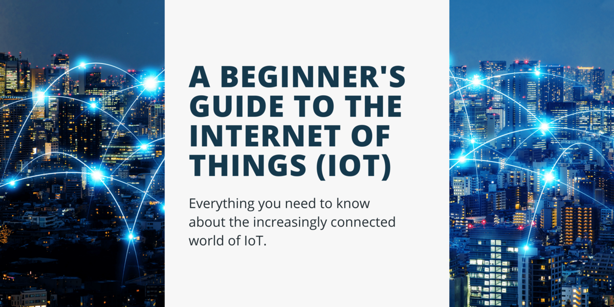 A Beginner's Guide to The Internet of Things (IoT) 2021