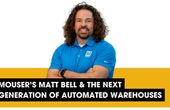 Podcast: Mouser's Matt Bell & The Next Generation of Automated Warehouses