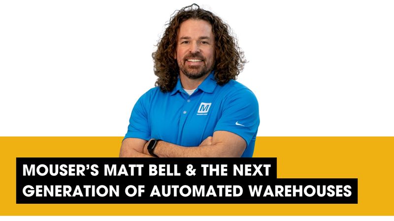 Podcast: Mouser's Matt Bell & The Next Generation of Automated Warehouses
