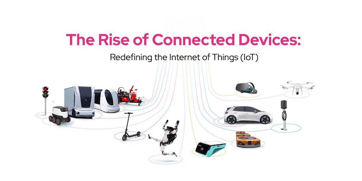 The Rise of Connected Devices: Redefining the Internet of Things (IoT)
