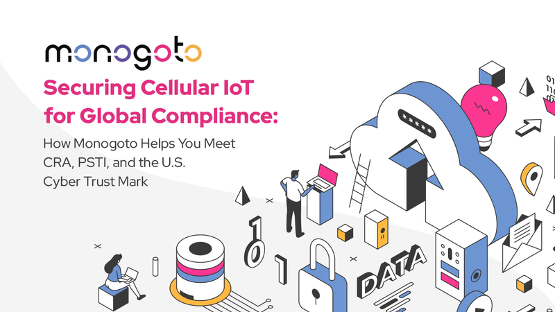 Securing Cellular IoT for Global Compliance: How Monogoto Helps You Meet CRA, PSTI, and the U.S. Cyber Trust Mark