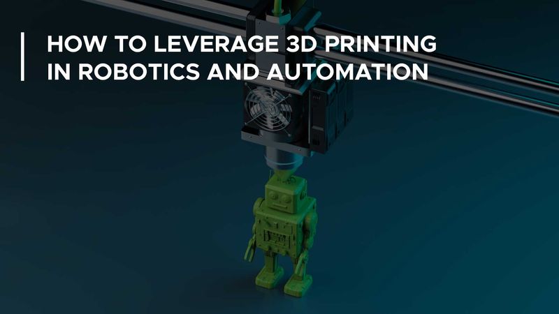 3D printing in robotics and automation