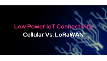 Low Power IoT Connectivity: Cellular Vs. LoRaWAN