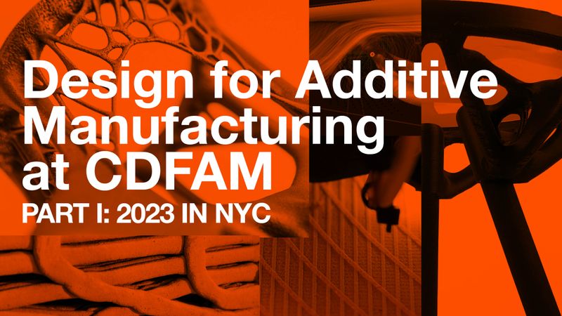 Design for Additive Manufacturing at CDFAM: Part 1